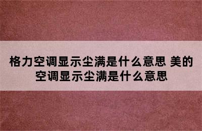 格力空调显示尘满是什么意思 美的空调显示尘满是什么意思